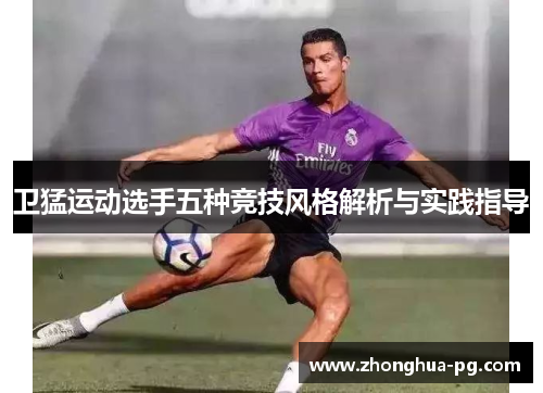 卫猛运动选手五种竞技风格解析与实践指导 卫猛运动选手五种竞技风格解析与实践指导