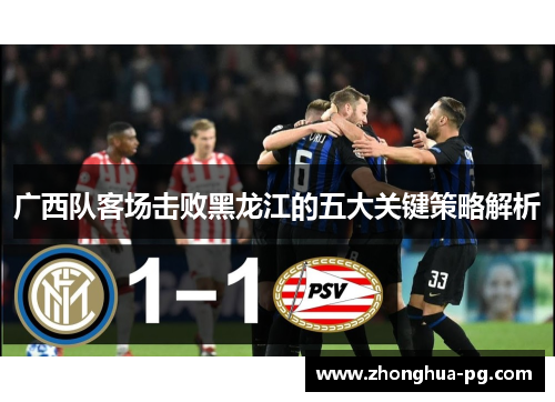 广西队客场击败黑龙江的五大关键策略解析 广西队客场击败黑龙江的五大关键策略解析