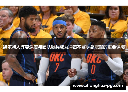 凯尔特人阵容深度与团队默契成为冲击本赛季总冠军的重要保障