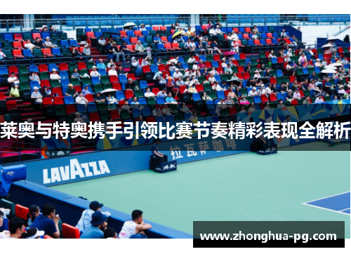 莱奥与特奥携手引领比赛节奏精彩表现全解析 莱奥与特奥携手引领比赛节奏精彩表现全解析