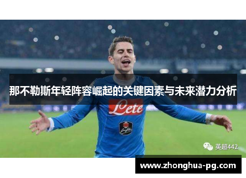 那不勒斯年轻阵容崛起的关键因素与未来潜力分析 那不勒斯年轻阵容崛起的关键因素与未来潜力分析
