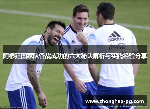 阿根廷国家队备战成功的六大秘诀解析与实践经验分享 阿根廷国家队备战成功的六大秘诀解析与实践经验分享