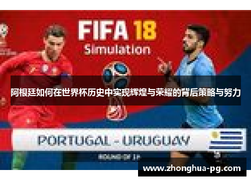 阿根廷如何在世界杯历史中实现辉煌与荣耀的背后策略与努力 阿根廷如何在世界杯历史中实现辉煌与荣耀的背后策略与努力