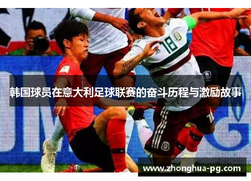 韩国球员在意大利足球联赛的奋斗历程与激励故事 韩国球员在意大利足球联赛的奋斗历程与激励故事
