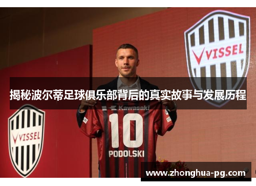 揭秘波尔蒂足球俱乐部背后的真实故事与发展历程 揭秘波尔蒂足球俱乐部背后的真实故事与发展历程