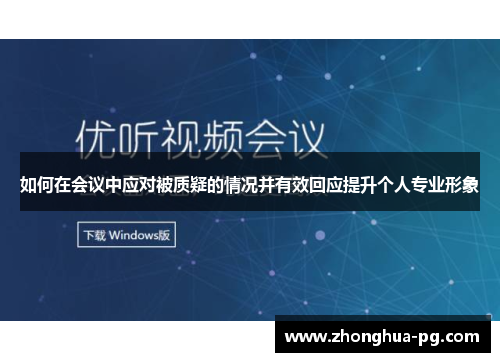 如何在会议中应对被质疑的情况并有效回应提升个人专业形象
