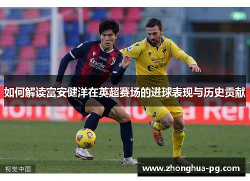 如何解读富安健洋在英超赛场的进球表现与历史贡献