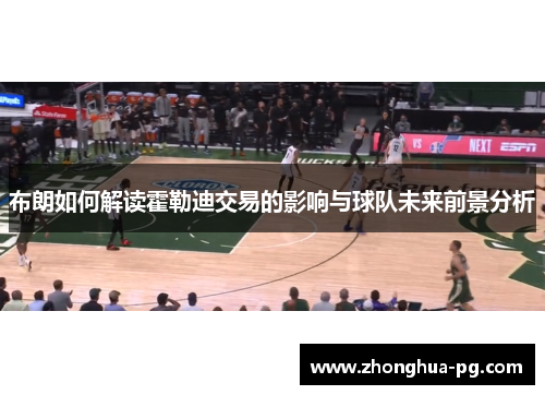 布朗如何解读霍勒迪交易的影响与球队未来前景分析 布朗如何解读霍勒迪交易的影响与球队未来前景分析