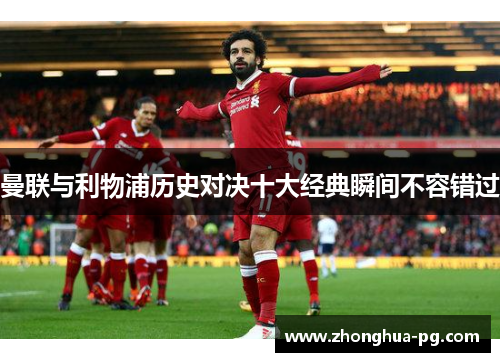 曼联与利物浦历史对决十大经典瞬间不容错过