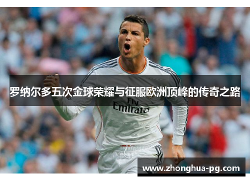 罗纳尔多五次金球荣耀与征服欧洲顶峰的传奇之路