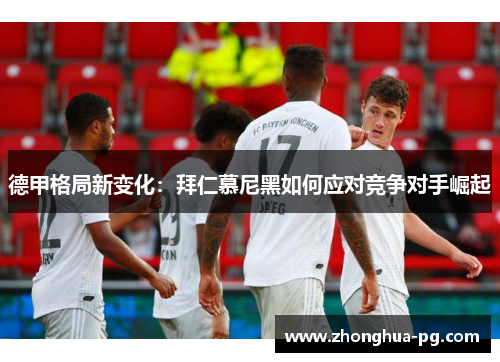 德甲格局新变化：拜仁慕尼黑如何应对竞争对手崛起